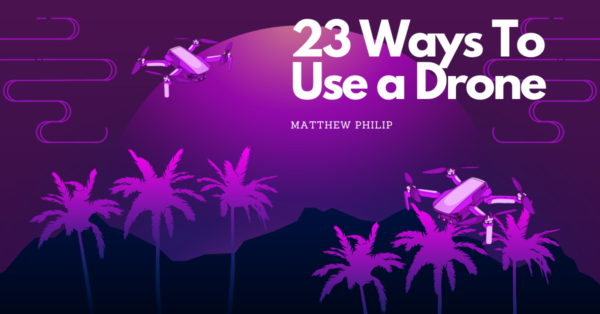 23 Ways To Use A Drone